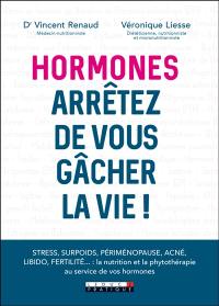 Hormones : arrêtez de vous gâcher la vie !