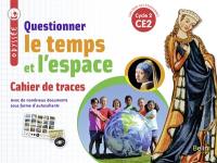 Questionner le temps et l'espace, CE2, cycle 2 : cahier de traces : nouveaux programmes