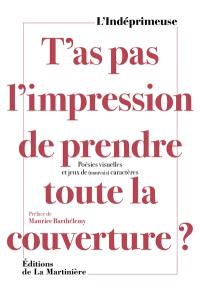 T'as pas l'impression de prendre toute la couverture ? : poésies visuelles et jeux de (mauvais) caractères