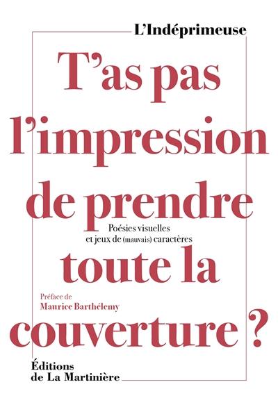 T'as pas l'impression de prendre toute la couverture ? : poésies visuelles et jeux de (mauvais) caractères