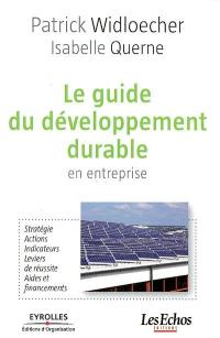 Le guide du développement durable en entreprise : stratégie, actions, indicateurs, leviers de réussite, aides et financements