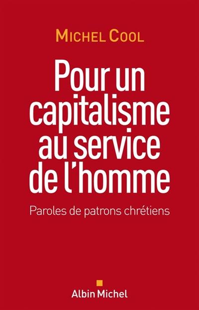 Pour un capitalisme au service de l'homme : paroles de patrons chrétiens