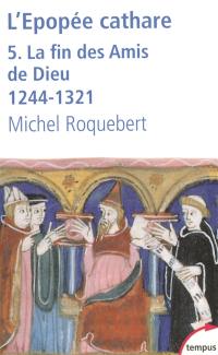 L'épopée cathare. Vol. 5. La fin des Amis de Dieu : 1244-1321