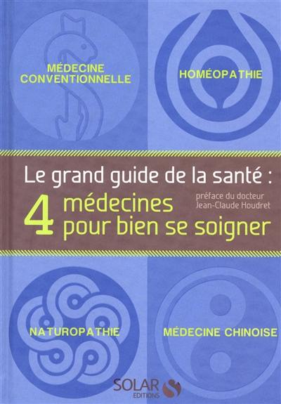 Le grand guide de la santé : 4 médecines pour bien se soigner