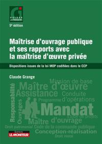 Maîtrise d'ouvrage publique et ses rapports avec la maîtrise d'oeuvre privée : dispositions issues de la loi MOP codifiées dans le CCP