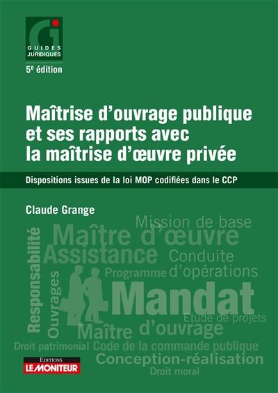 Maîtrise d'ouvrage publique et ses rapports avec la maîtrise d'oeuvre privée : dispositions issues de la loi MOP codifiées dans le CCP