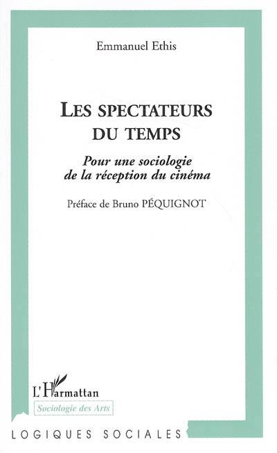 Les spectateurs du temps : pour une sociologie de la réception du cinéma. La petite fabrique du spectateur : trois textes sur le cinéma et les modalités de sa réception