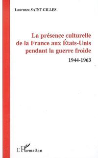 La présence culturelle de la France aux Etats-Unis pendant la guerre froide : 1944-1963