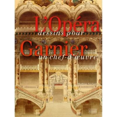 L'Opéra Garnier : dessins pour un chef-d'oeuvre