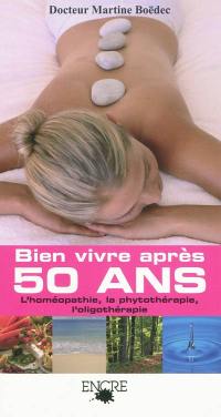 Bien vivre après 50 ans : homéopathie, phytothérapie, oligothérapie