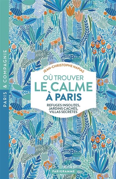 Où trouver le calme à Paris : refuges insolites, jardins cachés, villas secrètes