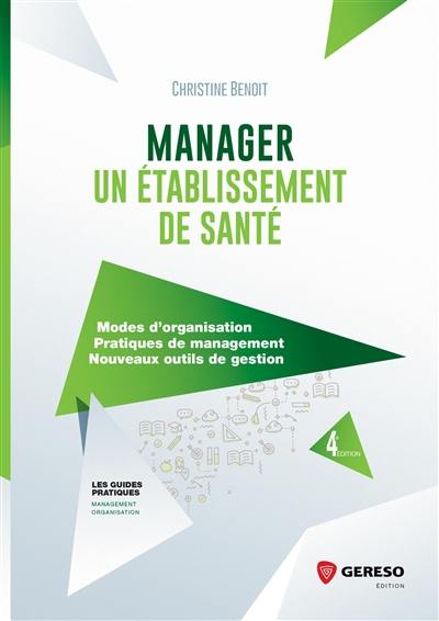 Manager un établissement de santé : modes d'organisation, pratiques de management, nouveaux outils de gestion