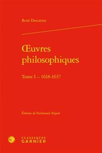 Oeuvres philosophiques. Vol. 1. 1618-1637