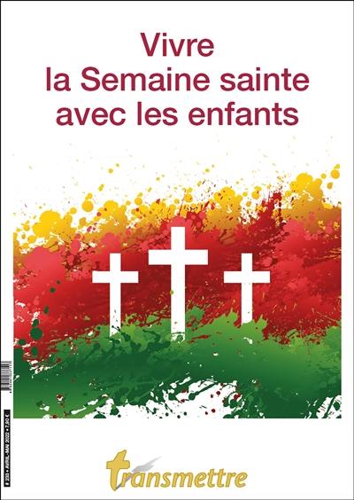 Transmettre, n° 233. Vivre la semaine sainte avec les enfants