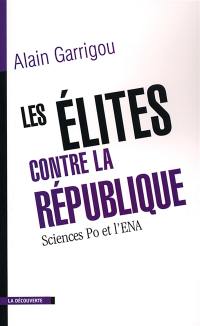 Les élites contre la République : histoire et mutations de Sciences Po et de l'ENA