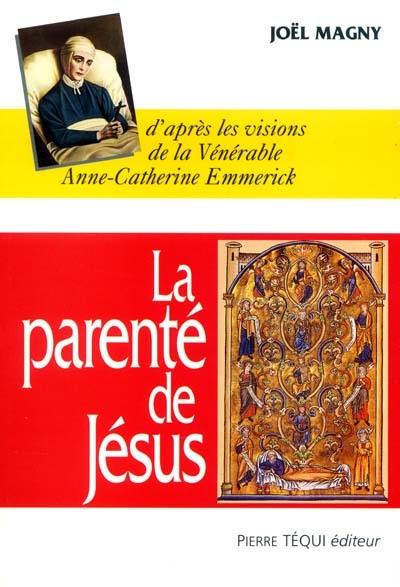 La parenté de Jésus : ses frères... et ses soeurs... (Mt 13, 55-56), ses relations avec les esséniens : d'après les visions de la vénérable Anne-Catherine Emmerich (1774-1824), religieuse augustine du couvent Agnetenberg de Dulmen (Westphalie)