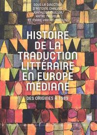 Histoire de la traduction littéraire en Europe médiane : des origines à 1989