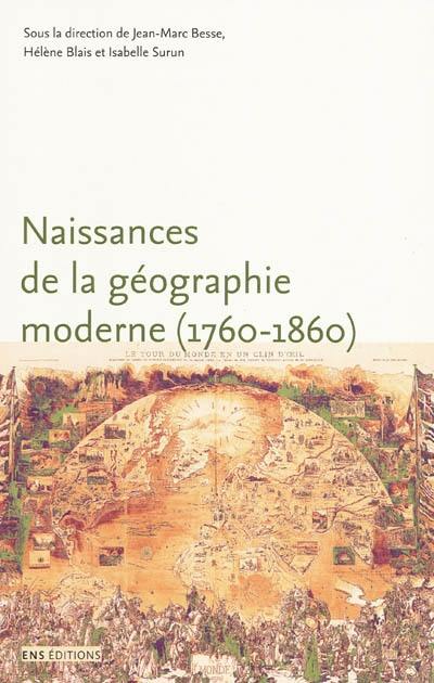 Naissances de la géographie moderne (1760-1860) : lieux, pratiques et formation des savoirs de l'espace