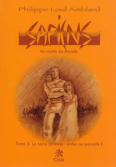 Sapiens : au matin du monde. Vol. 3. La terre promise ! : enfer ou paradis ?