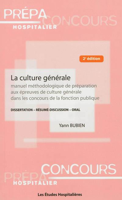 La culture générale : manuel méthodologique de préparation aux épreuves de culture générale dans les concours de la fonction publique : dissertation, résumé, discussion, oral