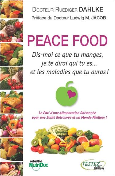 Peace food : dis-moi ce que tu manges, je te dirai qui tu es... et les maladies que tu auras !