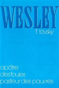 Wesley : Apôtre des foules, pasteur des pauvres