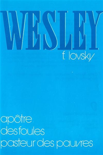 Wesley : Apôtre des foules, pasteur des pauvres