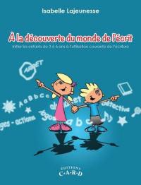 À la découverte du monde de l'écrit : initier les enfants de 3 à 6 ans à l'utilisation courante de l'écriture