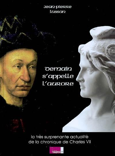 Demain s'appelle l'aurore : ou la très surprenante actualité de la chronique du règne de Charles VII