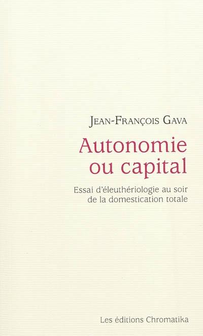 Autonomie ou capital : essai d'éleuthériologie au soir de la domestication totale