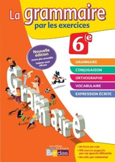 La grammaire par les exercices, 6e : nouveau programme : cahier d'exercices, rappels de cours, fiches méthode, évaluations, préparation de dictées