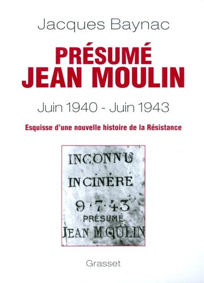 Présumé Jean Moulin (17 juin 1940-21 juin 1943) : esquisse d'une nouvelle histoire de la Résistance