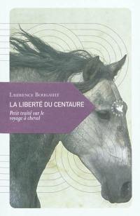 La liberté du centaure : petit traité sur le voyage à cheval