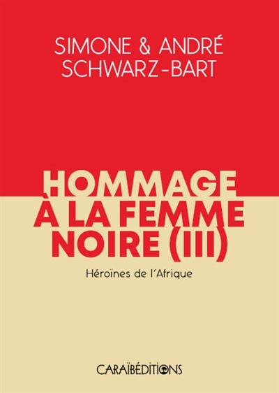 Hommage à la femme noire. Vol. 3. Héroïnes de l'Afrique