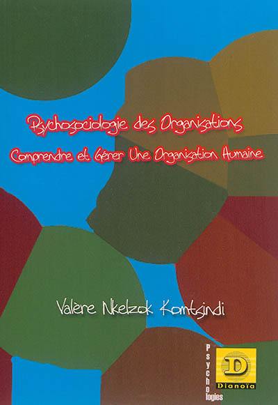 Psychosociologie des organisations : comprendre et gérer une organisation humaine