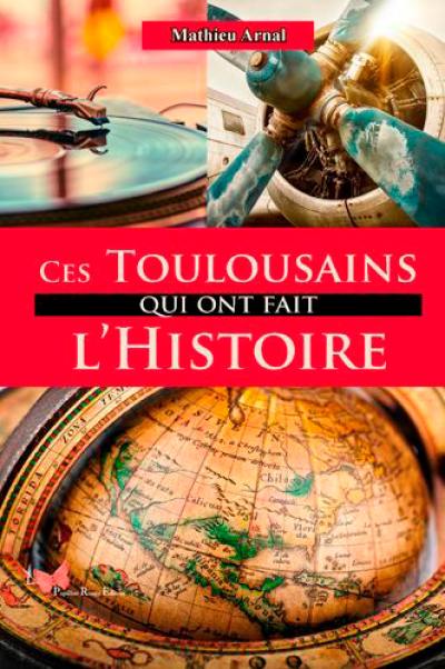 Ces Toulousains qui ont fait l'histoire