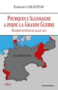 Pourquoi l'Allemagne a perdu la Grande Guerre : décisions funestes de 1914 et 1917