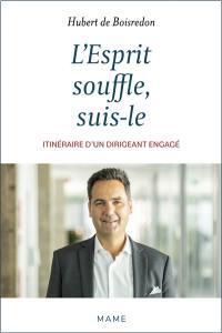 L'Esprit souffle, suis-le : itinéraire d’un dirigeant engagé