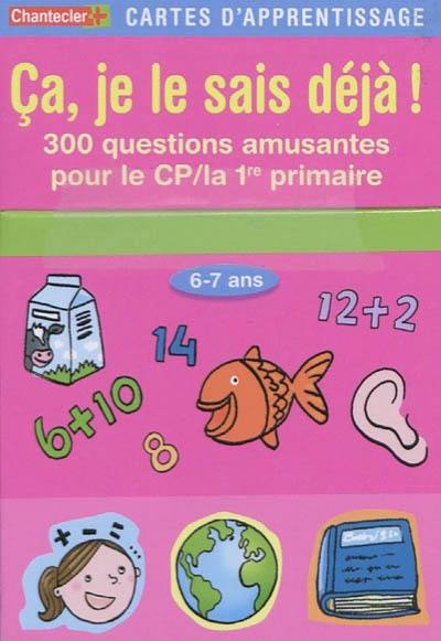 Ça, je le sais déjà ! : 300 questions amusantes pour le CP-la 1re primaire, 6-7 ans