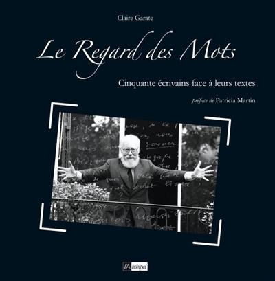 Le regard des mots : cinquante écrivains face à leurs textes