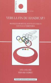 Vers la fin du handicap ? : pratiques sportives, nouveaux enjeux, nouveaux territoires