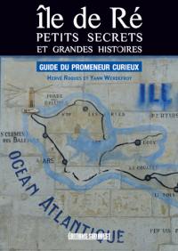 Ile de Ré : petits secrets et grandes histoires : guide du promeneur curieux