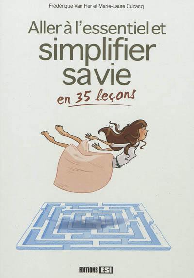 Aller à l'essentiel et simplifier sa vie en 35 leçons