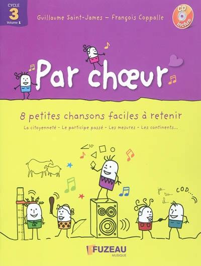 Par choeur cycle 3 : 8 petites chansons faciles à retenir. Vol. 1