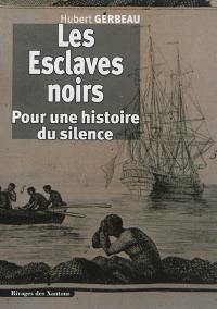 Les esclaves noirs : pour une histoire du silence