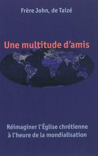 Une multitude d'amis : réimaginer l'Eglise chrétienne à l'heure de la mondialisation