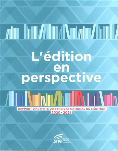 L'édition en perspective : rapport d'activité du Syndicat national de l'édition 2020-2021