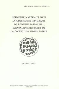 Nouveaux matériaux pour la géographie historique de l'Empire sassanide : sceaux administratifs de la collection Ahmad Saeedi