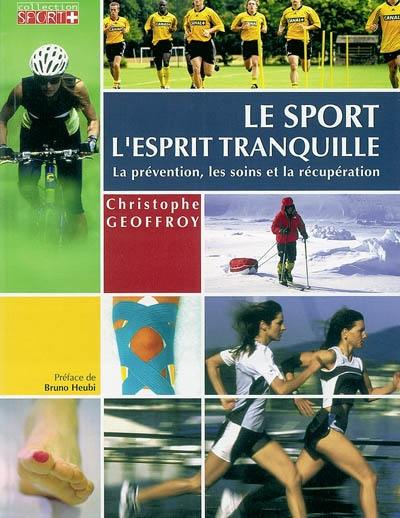 Le sport l'esprit tranquille : conseils pratiques, préparations, récupération, prévention des blessures et premiers soins