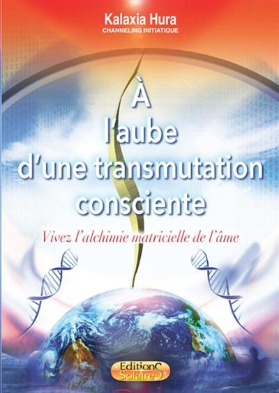 A l'aube d'une transmutation consciente : vivez l'alchimie matricielle de l'âme